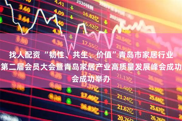 找人配资 “韧性、共生、价值”青岛市家居行业协会第二届会员大会暨青岛家居产业高质量发展峰会成功举办